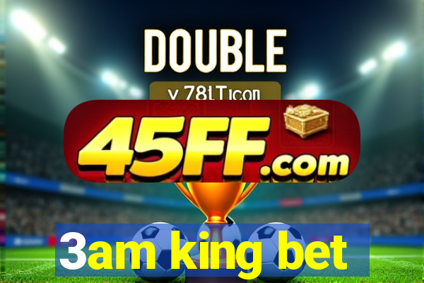 3am king bet